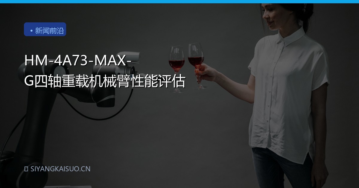 HM-4A73-MAX-G四轴重载机械臂性能评估